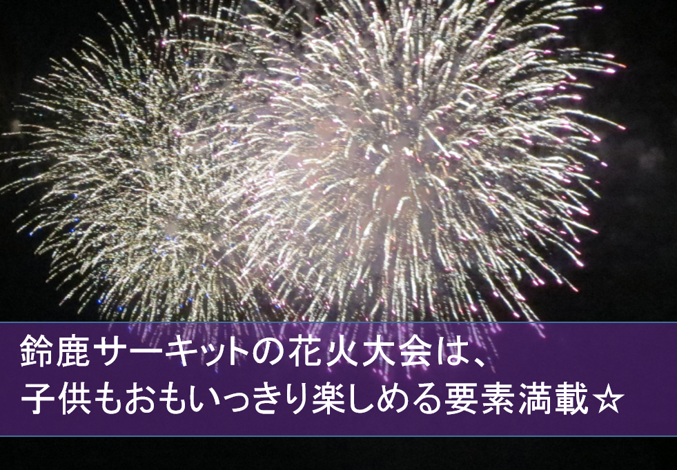 鈴鹿サーキットの花火大会は子連れにおススメ その理由を口コミ 気ままママブログ